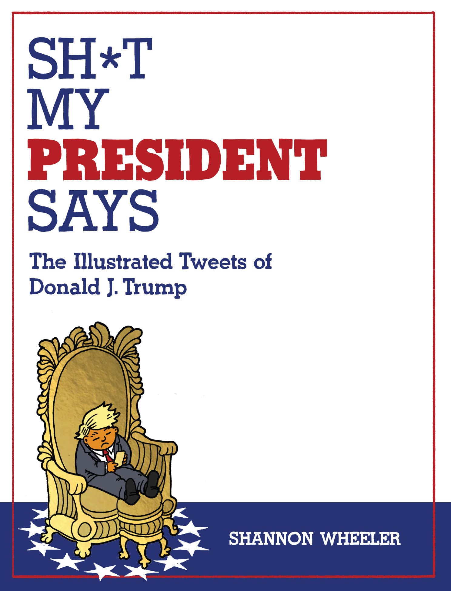Cover für Sh*t My President Says: The Illustrated Tweets of Donald J. Trump
