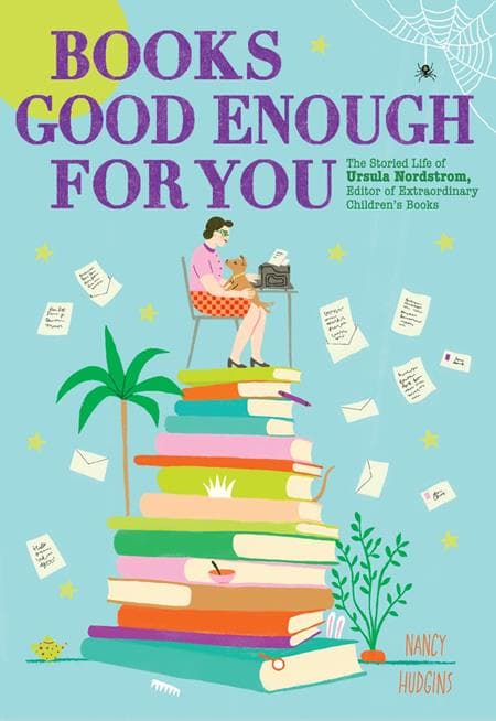 Cover für BOOKS GOOD ENOUGH FOR YOU HC THE STORIED LIFE OF URSULA NORDSTROM EDITOR OF EXTRAORDINARY CHILDRENS BOOKS